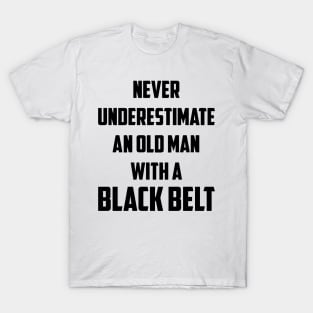 Never Underestimate An Old Man With A Black Belt T-Shirt